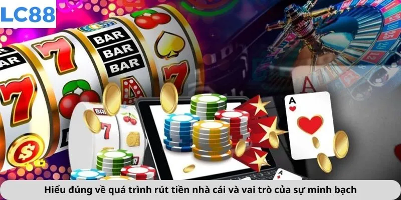 Hiểu đúng về quá trình rút tiền nhà cái và vai trò của sự minh bạch